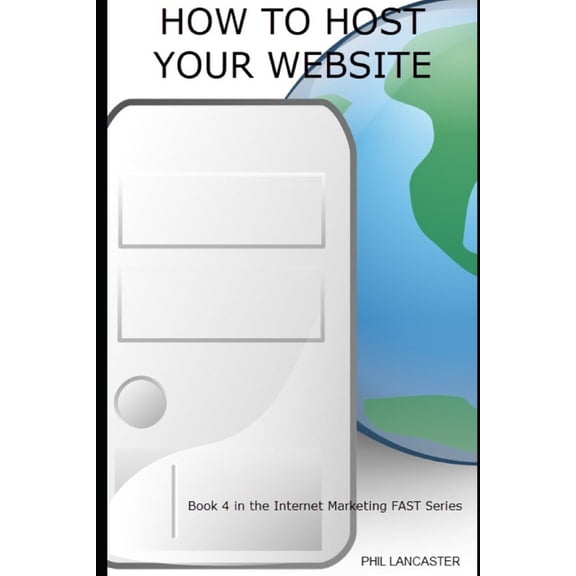Internet Marketing Fast How to Host Your Website: it's your business address, Book 4, (Paperback)