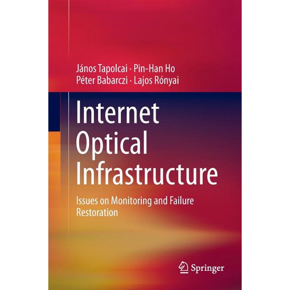 Internet Optical Infrastructure: Issues on Monitoring and Failure Restoration, (Paperback)