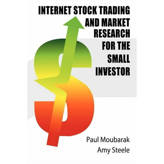 Internet Stock Trading and Market Research for the Small Investor (Paperback) by Paul M Moubarak, Amy E Steele