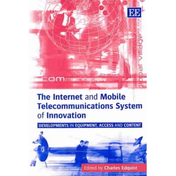 Internet and Mobile Telecommunications System of Innovation : Developments in Equipment, Access and Content