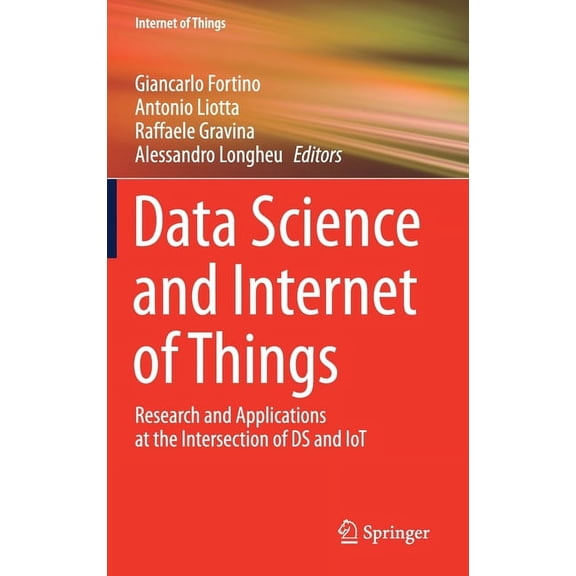 Internet of Things Data Science and Internet of Things: Research and Applications at the Intersection of DS and Iot, (Hardcover)