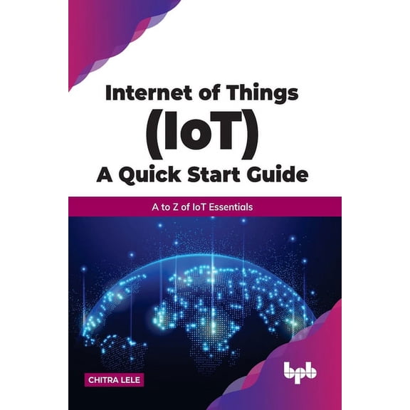 Internet of Things (Iot) a Quick Start Guide: A to Z of Iot Essentials (Paperback)