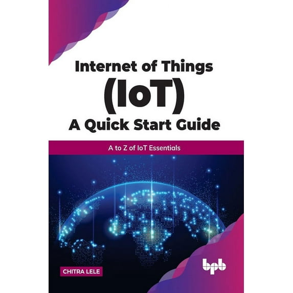 Internet of Things (Iot) a Quick Start Guide: A to Z of Iot Essentials (Paperback)