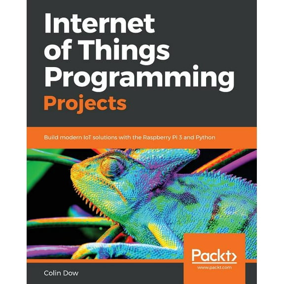 Internet of Things Programming Projects: Build modern IoT solutions with the Raspberry Pi 3 and Python (Paperback)