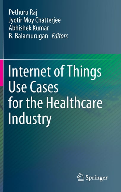 Internet of Things Use Cases for the Healthcare Industry, (Hardcover ...