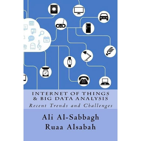 Internet of Things and Big Data Analysis: Recent Trends and Challenges (Paperback) by Ruaa Alsabah, Ali Al-Sabbagh