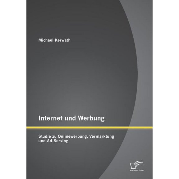 Internet und Werbung: Studie zu Onlinewerbung, Vermarktung und Ad-Serving (Paperback)