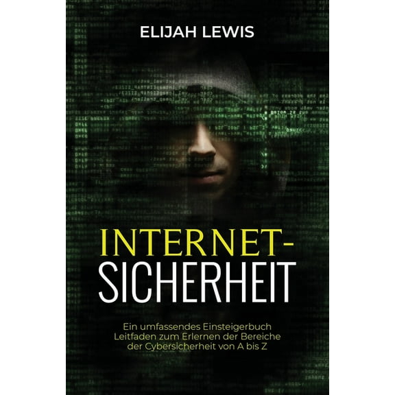 Internetsicherhe: Ein umfassendes Einsteigerbuch Leitfaden zum Erlernen der Bereiche der Cybersicherheit von A bis Z, (Paperback)