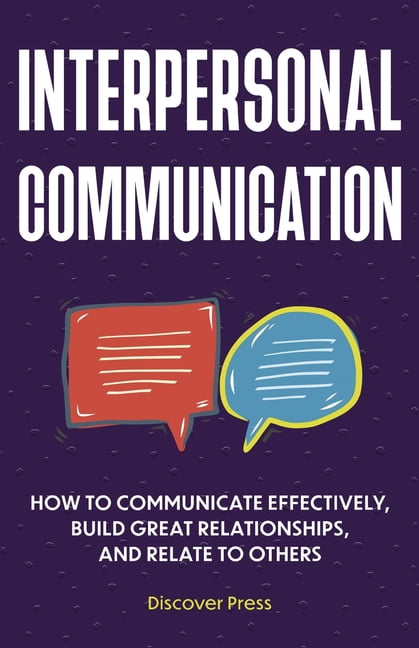 Interpersonal Communication : How to Communicate Effectively, Build Great Relationships, and Relate to Others (Paperback)