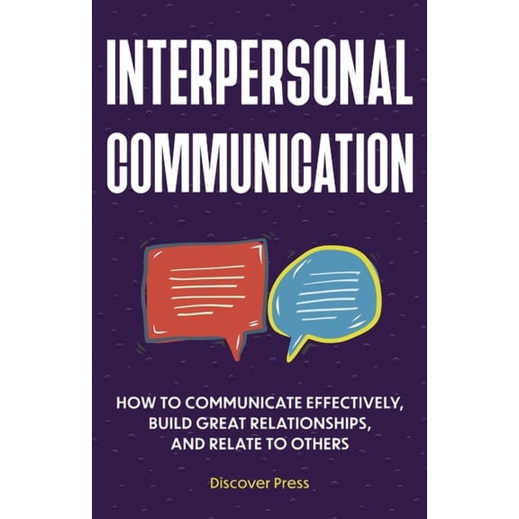 Interpersonal Communication: How to Communicate Effectively, Build Great Relationships, and Relate to Others, (Paperback)