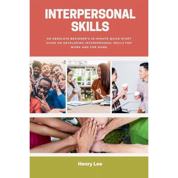 Interpersonal Skills: An Absolute Beginner's 20-Minute Quick Start Guide on Developing Interpersonal Skills for Work and, (Paperback)