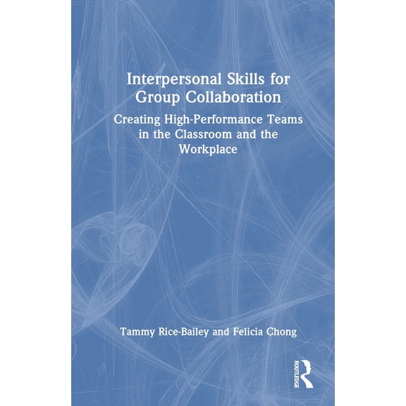Interpersonal Skills for Group Collaboration: Creating High-Performance Teams in the Classroom and the Workplace, (Hardcover)
