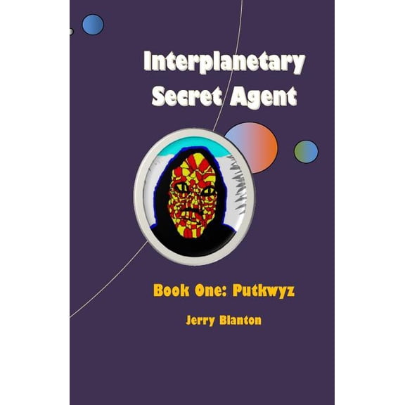 Interplanetary Secret Agent: Book One: Putkwyz Paperback 1440429693 9781440429699 Jerry Blanton