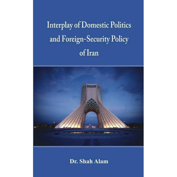 Interplay of Domestic Politics and Foreign-Security Policy of Iran (Hardcover)