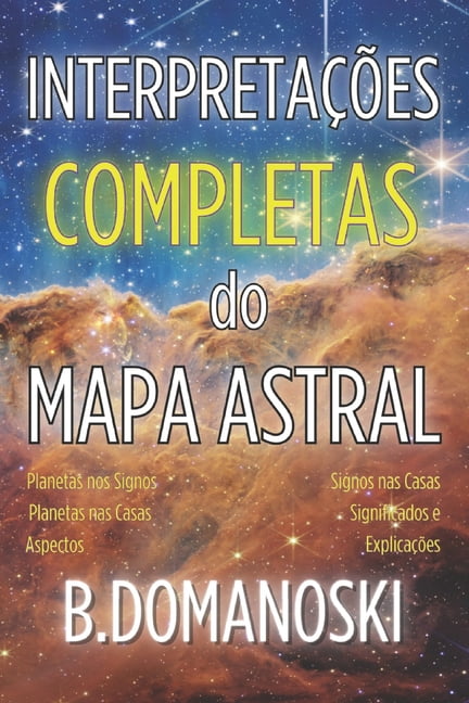 InterpretaÃ§Ãµes Completas do Mapa Astral: Planetas em Signos, Planetas em Casas, Aspectos, Signos nas Casas, Significados, (Paperback)