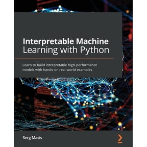 Interpretable Machine Learning with Python: Learn to build interpretable high-performance models with hands-on real-worl, (Paperback)