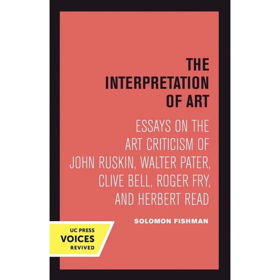Interpretation of Art: Essays on the Art Criticism of John Ruskin, Walter Pater, Clive Bell, Roger Fry, and Herbert Read, (Hardcover)