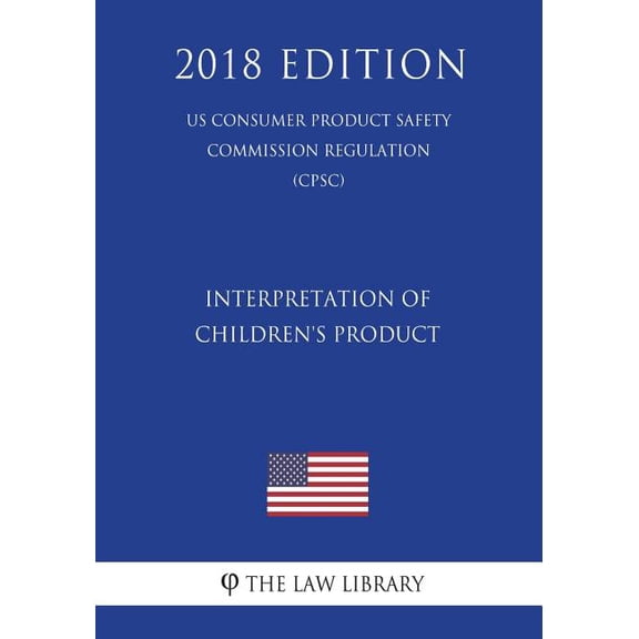 Interpretation of Children's Product (US Consumer Product Safety Commission Regulation) (CPSC) (2018 Edition), (Paperback)