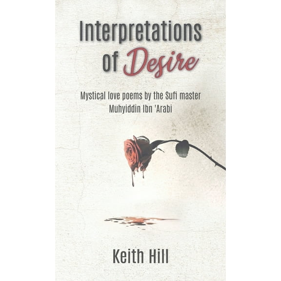 Interpretations of Desire: Mystical love poems by the Sufi Master Muyhiddin Ibn 'Arabi, (Hardcover)