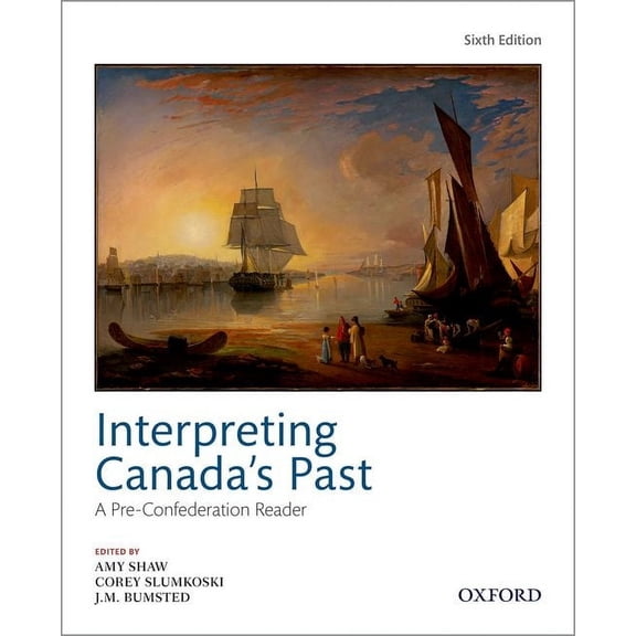 Interpreting Canadas Past 6th Edition: A Pre Confederation Reader, (Paperback)