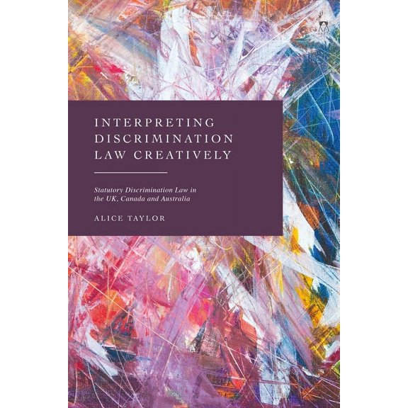 Interpreting Discrimination Law Creatively: Statutory Discrimination Law in the UK, Canada and Australia, (Hardcover)