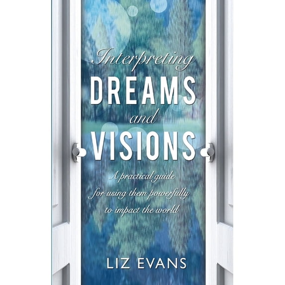 Interpreting Dreams and Visions: A Practical Guide for Using Them Powerfully to Impact the World, (Paperback)
