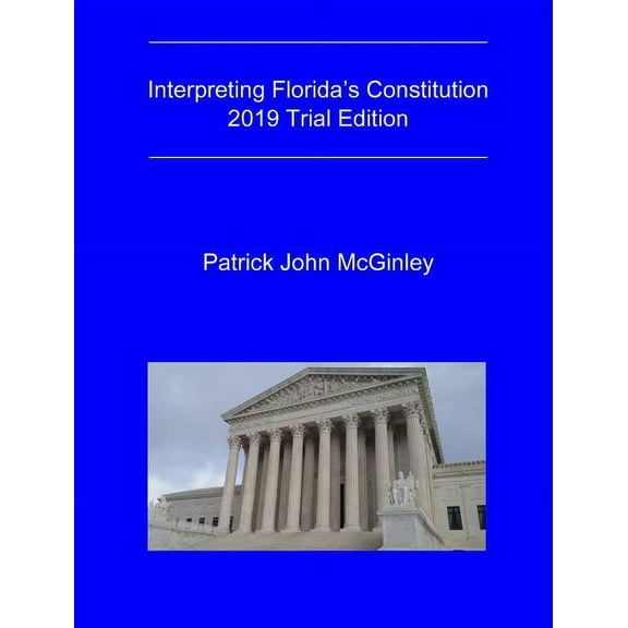 Interpreting Florida's Constitution, 2019 Trial Edition (Hardcover) by Patrick John McGinley