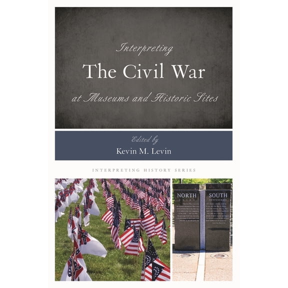 Interpreting History Interpreting the Civil War at Museums and Historic Sites, Book 14, (Hardcover)