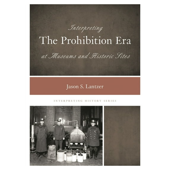 Interpreting History Interpreting the Prohibition Era at Museums and Historic Sites, Book 2, (Paperback)
