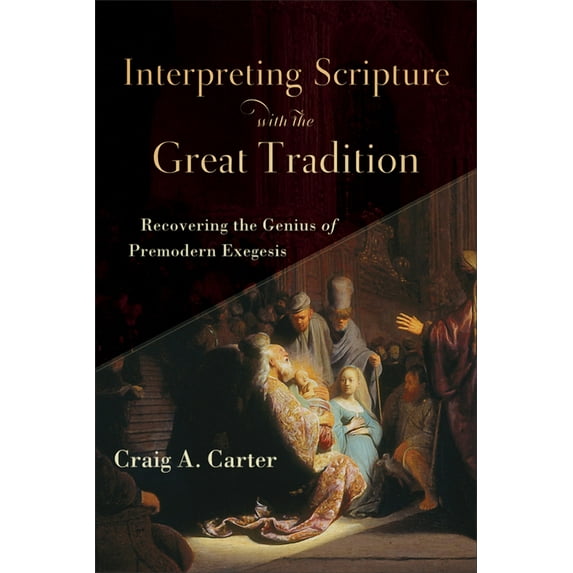 Interpreting Scripture with the Great Tradition: Recovering the Genius of Premodern Exegesis, (Paperback)