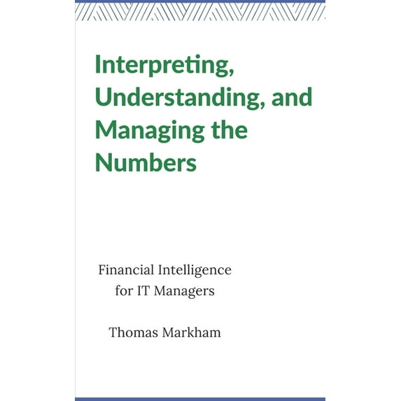 Interpreting, Understanding, and Managing the Numbers: Financial Intelligence for IT Managers