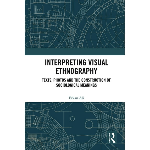Interpreting Visual Ethnography: Texts, Photos and the Construction of Sociological Meanings, (Paperback)