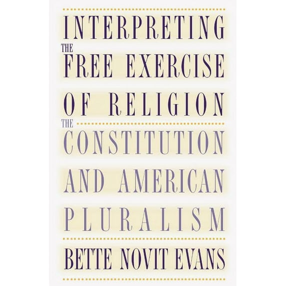 Interpreting the Free Exercise of Religion: The Constitution and American Pluralism, (Paperback)