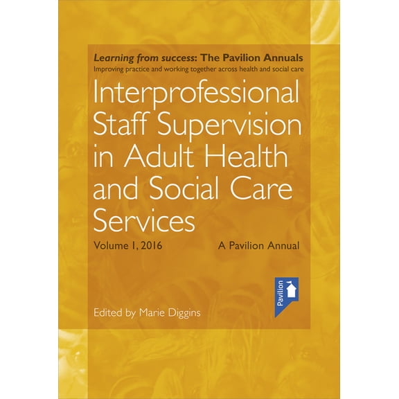 Interprofessional Staff Supervision in Adult Health and Social Care Services Volume 1: A Pavilion Annual 2016 (Paperback)