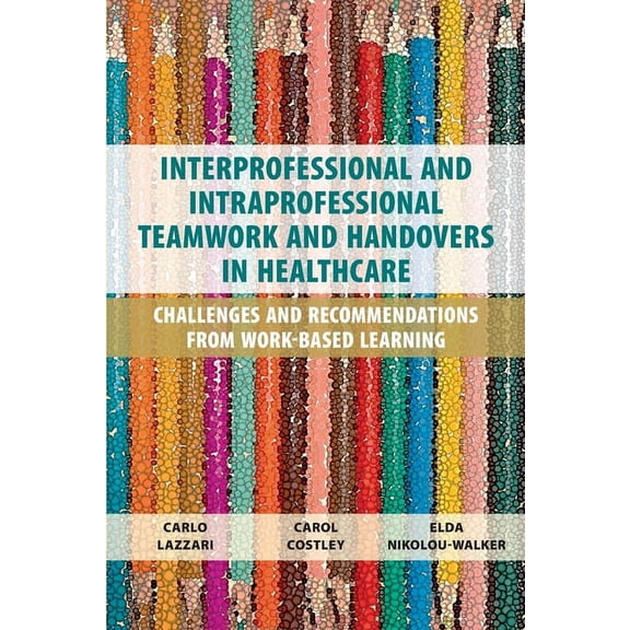 Interprofessional and Intraprofessional Teamwork and Handovers in Healthcare: Challenges and Recommendations from Work-b, (Paperback)