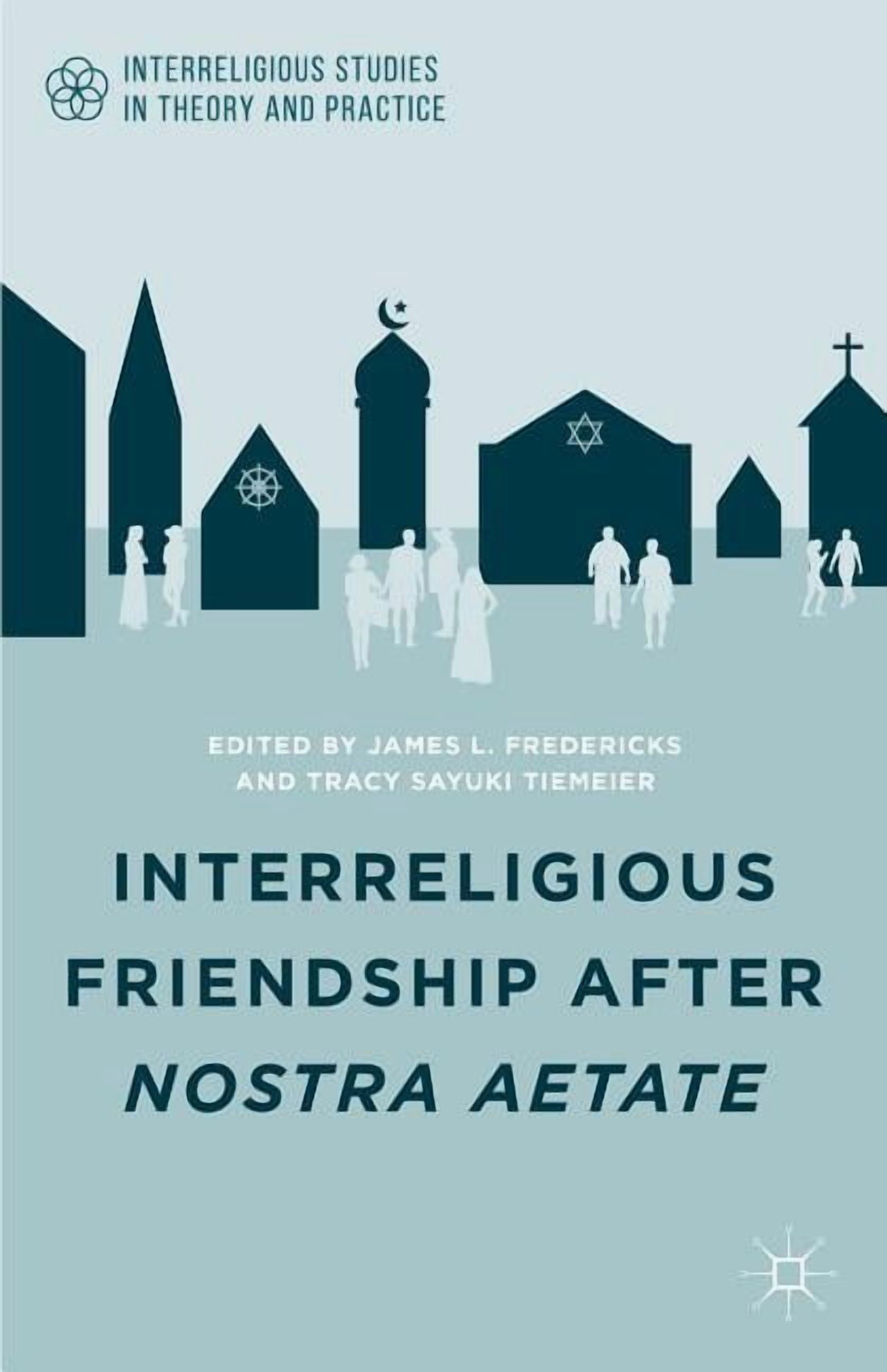 Interreligious Studies in Theory and Pra Interreligious Friendship After Nostra Aetate, (Hardcover)