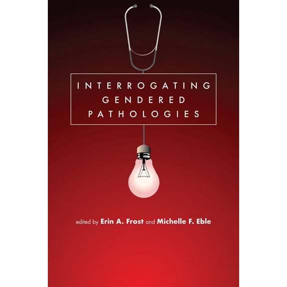 Interrogating Gendered Pathologies (Paperback)