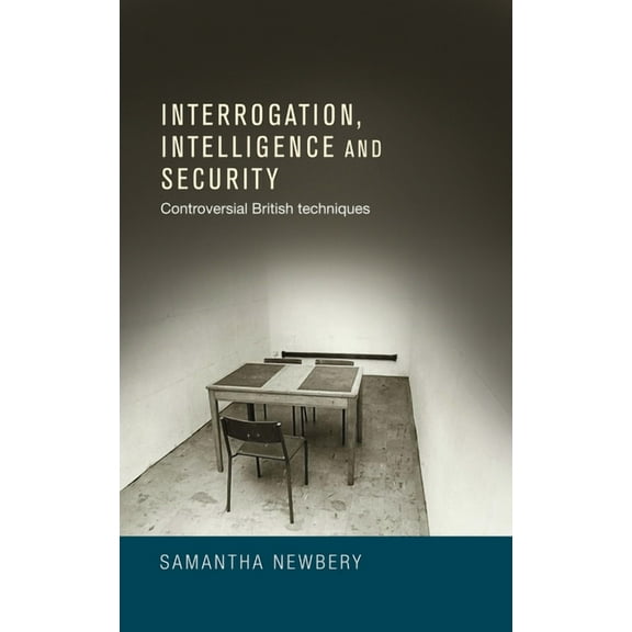 Interrogation, Intelligence and Security: Controversial British Techniques, (Hardcover)