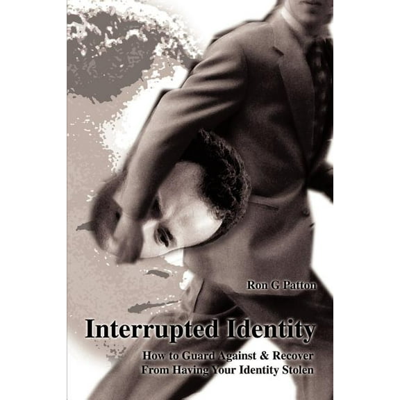 Interrupted Identity: How to Guard Against & Recover from Having Your Identity Stolen, (Paperback)