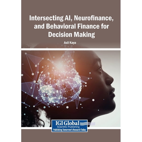 Intersecting AI, Neurofinance, and Behavioral Finance for Decision Making, (Paperback)