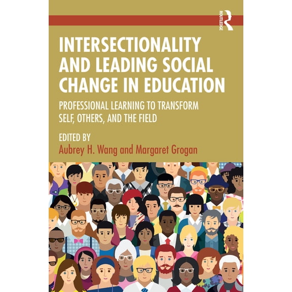 Intersectionality and Leading Social Change in Education: Professional Learning to Transform Self, Others, and the Field, (Paperback)