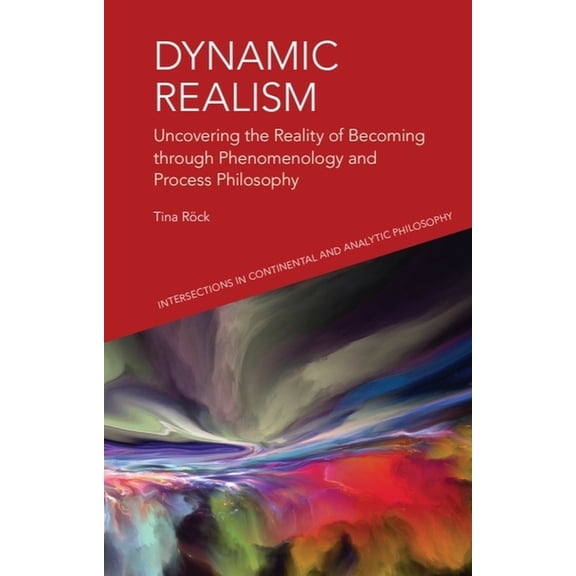 Intersections in Continental and Analyti Dynamic Realism: Uncovering the Reality of Becoming Through Phenomenology and Process Philosophy, (Hardcover)