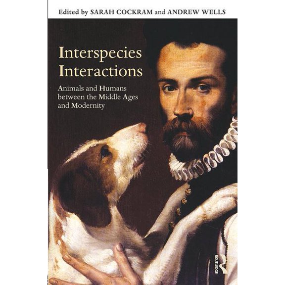 Interspecies Interactions: Animals and Humans between the Middle Ages and Modernity, (Paperback)