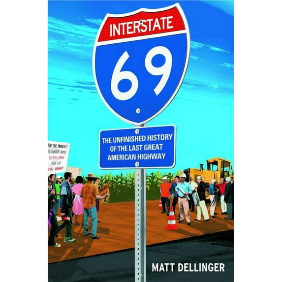 Interstate 69: The Unfinished History of the Last Great American Highway, (Paperback)