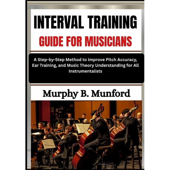 Interval Training Guide for Musicians: A Step-by-Step Method to Improve Pitch Accuracy, Ear Training, and Music Theory U, (Paperback)