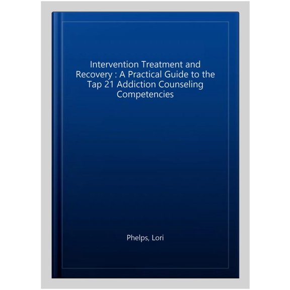 Intervention Treatment and Recovery : A Practical Guide to the Tap 21 Addiction Counseling Competencies