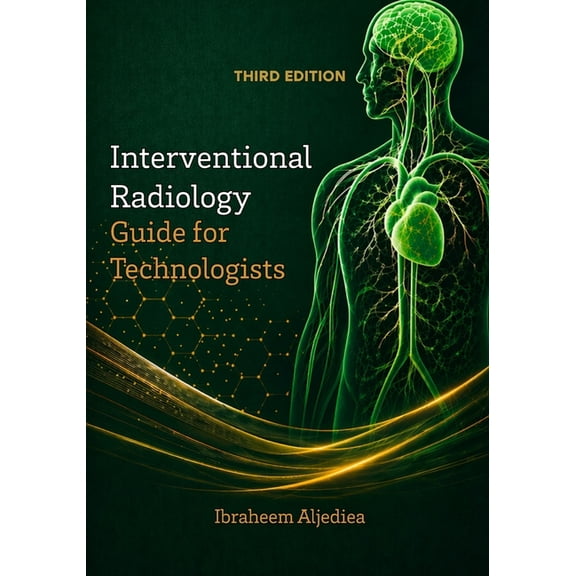 Interventional Radiology Guide for Technologists: IR principles do not change .. IR technologists do.., (Paperback)