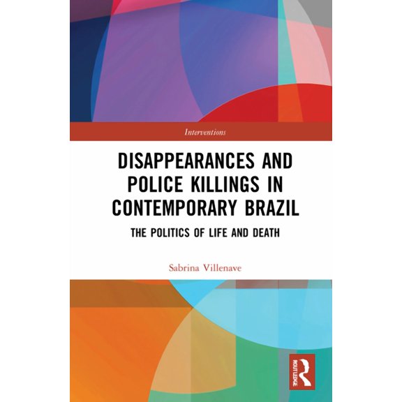 Interventions Disappearances and Police Killings in Contemporary Brazil: The Politics of Life and Death, (Hardcover)
