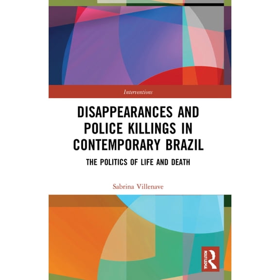 Interventions Disappearances and Police Killings in Contemporary Brazil: The Politics of Life and Death, (Paperback)