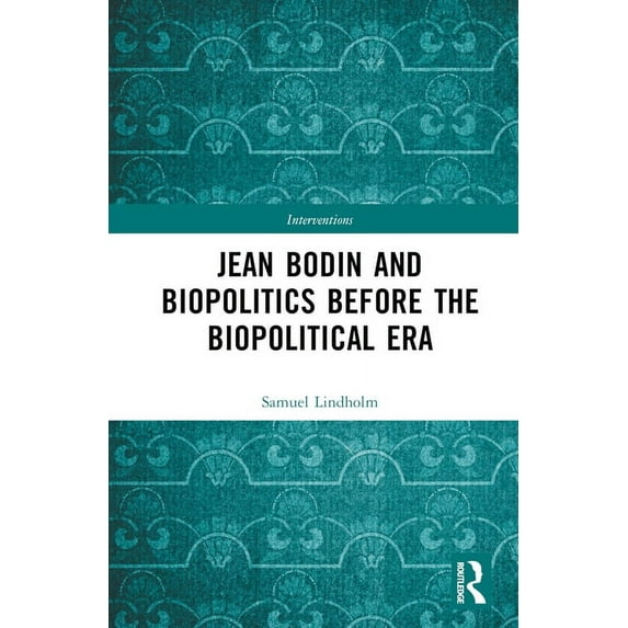 Interventions Jean Bodin and Biopolitics Before the Biopolitical Era, (Hardcover)